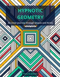 Hypnotic Geometry: An inner Journey through shapes and forms