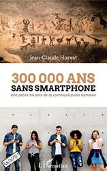 300 000 ans sans smartphone: Une petite histoire de la communication humaine