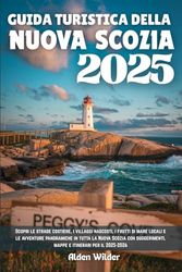 GUIDA TURISTICA DELLA NUOVA SCOZIA 2025: Scopri le strade costiere, i villaggi nascosti, i frutti di mare locali e le avventure panoramiche in tutta ... mappe e itinerari per il 2025-2026
