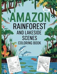 Amazon Rainforest and Lakeside Scenes Coloring Book: 50 Scenes of Nature’s Beauty – Rainforests & Lakeside Tranquility