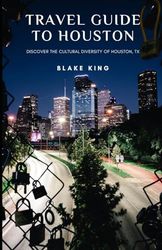 Travel Guide To Houston: Discover The Cultural Diversity of Houston
