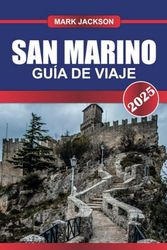 SAN MARINO Guía de Viaje 2025: Visite la república más antigua de Europa: castillos en la cima de las montañas, calles medievales y vistas panorámicas.