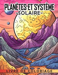 Livre de coloriage Planètes et Système Solaire: Une aventure éducative pour les futurs astronomes - Découvrir, apprendre et colorier