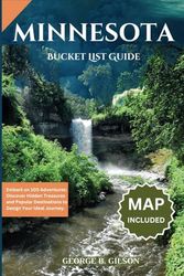Minnesota Bucket List Guide: Embark on 100 Adventures: Discover Hidden Treasures and Popular Destinations to Design Your Ideal Journey. INCLUSIVE OF AN INTERACTIVE MAP