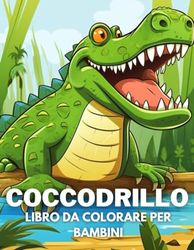 Coccodrillo Libro Da Colorare Per Bambini: +40 Disegni Di Coccodrillo Carini Divertenti E Facili Da Colorare Per Bambini, Ragazzi E Ragazze Che Amano Le Coccodrillo, Alleviano Lo Stress E Si Rilassano