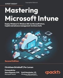 Mastering Microsoft Intune - Second Edition: Deploy Windows 11, Windows 365 via Microsoft Intune, Copilot and Advance Management via Intune Suite