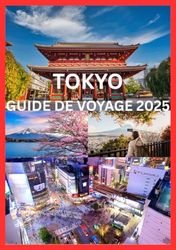 TOKYO GUIDE DE VOYAGE 2025: Tout ce que vous devez savoir pour un voyage inoubliable