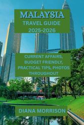 MALAYSIA TRAVEL GUIDE 2025-2026: "The Definitive Handbook on Urban Areas, Coastlines, Nature, Cuisine, and Traditions in Malaysia"