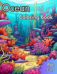 Ocean Coloring Book: Deep Sea Ocean Coloring Book for Kids Age 5 - 15