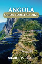GUIDA DI VIAGGIO ANGOLA 2025: Avventure uniche ed esperienze non convenzionali per viaggiatori alla ricerca di un viaggio unico