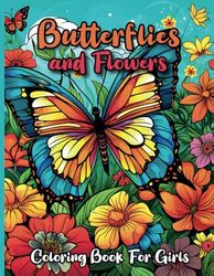 Butterflies and Flowers Coloring Book for Girls: A Fun and Relaxing with Butterfly and Flower Designs for All Ages Kids, Teens and Adults