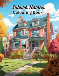 Suburb Homes Colouring Book: Awesome home and house colouring book for kids and adults