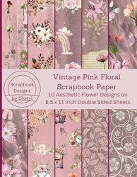 Vintage Pink Floral Scrapbook Paper: 10 Aesthetic Flower Designs on 8.5 x 11 Inch Double Sided Sheets