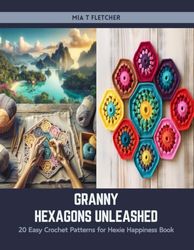 Granny Hexagons Unleashed: 20 Easy Crochet Patterns for Hexie Happiness Book