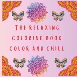 The relaxing coloring book color and chill: a coloring book full of relaxing and calming images