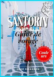 Guide de voyage Santorin 2025: Préparez-vous pour le voyage : Conditions d'entrée, conseils de sécurité et liens de réservation