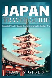 JAPAN TRAVEL GUIDE 2025 (Full-Color): Essential Tips to Hidden Gems Itineraries for budget trip