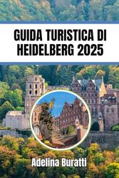 GUIDA TURISTICA DI HEIDELBERG 2025: Alla scoperta delle principali attrazioni, trasporti, escursioni e avventure all'aria aperta