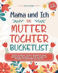 Mama und Ich | Die Mutter-Tochter-Bucketlist: Stärke die Mutter-Tochter-Bindung mit Vielen Gemeinsamen Aktivitäten, um Spaß Zu Haben und Besondere Erinnerungen zu Schaffen