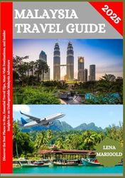 MALAYSIA TRAVEL GUIDE 2025: Discover the Best Places to Stay, Essential Travel Tips, Must-Visit Destinations, and Insider Insights for an Unforgettable Malaysia Adventure