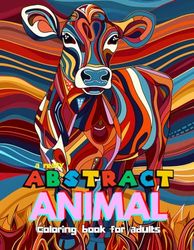 A Really Abstract Animal Coloring Book For Adults: For Anxiety Relief, Stress Relief, Mental Focus, Gain Clarity & Total Relaxation