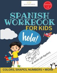 Spanish Workbook For Kids Grades 1, 2 and 3: Starter Spanish For Kids, Spanish Coloring Book, Learn the Alphabet, Numbers, Colors, Shapes, Greetings, Seasons