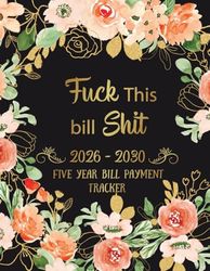 Five Year Bill Payment Tracker Fuck This Bill Shit: Monthly Payment Organizer, Simple records and Checklist Planner 60 months
