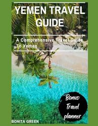 Yemen travel guide: A Comprehensive Travel Guide To Yemen