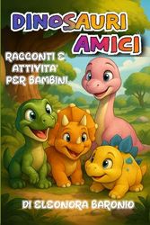 AMICI DINOSAURI: STORIE ILLUSTRATE, DISEGNI DA COLORARE E GIOCHI EDUCATIVI IN STAMPATO MAIUSCOLO PER BAMBINI