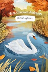 Bajki dla dzieci - Hans Christian Andersen. Wybrane baśnie Andersena. Bajki po polsku. Fairy tales for children in Polish. Kindermärchen auf Polnisch: Pięknie ilustrowane