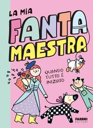 Quando tutto è iniziato. La mia fantamaestra (Vol. 1)