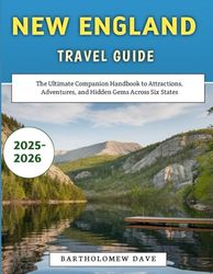 New England Travel Guide 2025-2026: The Ultimate Companion Handbook to Attractions, Adventures, and Hidden Gems Across Six States