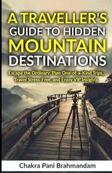 A Traveller's Guide to Hidden Mountain Destinations: Escape the Ordinary, Plan One-of-a-Kind Trips, Travel Stress-Free, and Enjoy VIP Insights