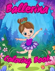 Ballerina Coloring Book for Kids: A wonderful adventure illustrated in a few pictures, perfect for children who want to explore a sensational world ... of little artists and their magical colors