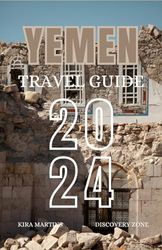 YEMEN Travel Guide: “Discover the Heart of Yemen: History, Culture, and Hidden Gems”