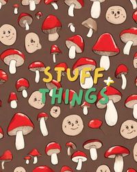 ‘Stuff+Things’ Notebook/Journal/Diary - 150 Lined Pages: 8x10 Mushroom Designed Lined Notebook 150 pages