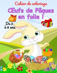 CAHIER DE COLORIAGE ŒUFS DE PÂQUES EN FOLIE!: Développez la créativité de votre enfant avec ce cahier de coloriage de Pâques idéal pour encourager ... vacances | Cahier de coloriage de 3 à 8 ans