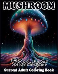 Midnight Mushroom Surreal Adult Coloring Book: 50 Fantasy Fungi, Whimsical Shrooms Fungi & Unique Black Background Mushrooms in Night Landscapes ... Night Mushrooms Adult Coloring Books)