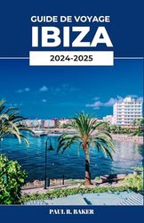 GUIDE DE VOYAGE IBIZA 2024-2025: Découvrez l'évasion méditerranéenne ultime : un guide complet des secrets les mieux gardés d'Ibiza