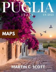 Puglia Travel Guide 2025 (FULL COLOR): Explore the best of Southern Italy’s stunning coastline, historic towns, ancient villages, top beaches, culinary delights, and detailed maps.