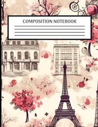 Paris Composition Notebook: College Culed, 100 Pages, 8.5 x 11, Gift For Paris Lovers, Custom Paris Interior Design, Matte Finish (Paris Notebook Journal)