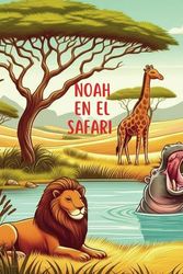 NOAH EN EL SAFARI: CUENTO PARA NIÑOS SOBRE LOS ANIMALES AFRICANOS. EDUCATIVO, ENTRETENIDO, COLORIDO Y CON LENGUAJE SENCILLO. ENSEÑA EL AMOR POR EL MEDIO AMBIENTE Y SU FAUNA. 16 DIFERENTES ANIMALES.