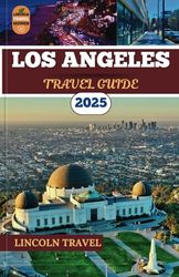 Los Angeles Travel Guide 2025: Unveil Los Angeles' Iconic Landmarks, Hidden Gems, Vibrant Neighborhoods, and Culinary Hotspots for an Unforgettable 2025 Adventure