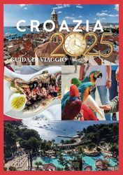 CROAZIA GUIDA DI VIAGGIO 2025: Scopri il fascino costiero, città antiche e tradizioni senza tempo