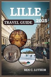LILLE TRAVEL GUIDE: YOUR PASSPORT TO ART, FLAVOR, AND TIMELESS CHARM