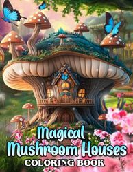 Magical Mushroom Houses Coloring Book: Intricate and Serene Spore Worlds to Color and Enjoy