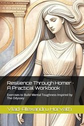 Resilience Through Homer · A Practical Workbook: Exercises to Build Mental Toughness Inspired by The Odyssey