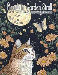 Moonlight Garden Stroll: A Cat's Night Coloring Adventure: Relax with late night cats in the garden, color in the flowers under the moon and stars