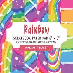 Rainbow Radiant Burst Scrapbook Paper 6” x 6”: Colourful Pattern Craft Paper Pad, 6 Designs, 24 Double Sided Sheets, For Scrapbooking Journaling And Crafting