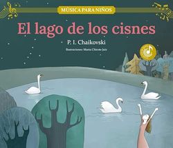 El lago de los cisnes: Descubre las grandes obras de la música clásica, convertidas en preciosos cuentos musicales para niños y niñas | Libro infantil con música, juegos y actividades extra.